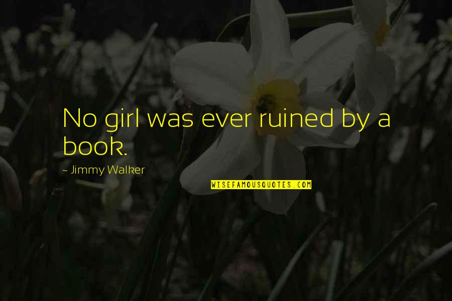 Monkish Brewery Quotes By Jimmy Walker: No girl was ever ruined by a book.