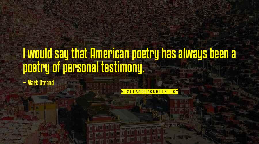 Monkish Brewing Quotes By Mark Strand: I would say that American poetry has always