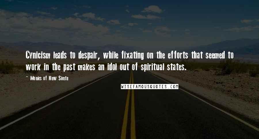 Monks Of New Skete quotes: Cynicism leads to despair, while fixating on the efforts that seemed to work in the past makes an idol out of spiritual states.