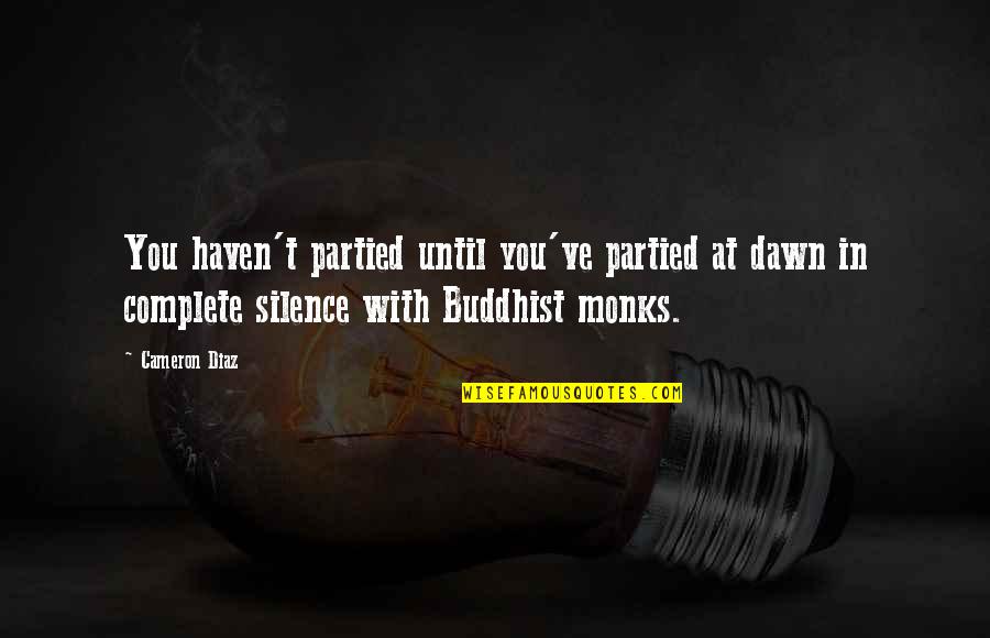 Monks Quotes By Cameron Diaz: You haven't partied until you've partied at dawn Monks Quotes By Cameron Diaz: You haven't partied until you've partied at dawn