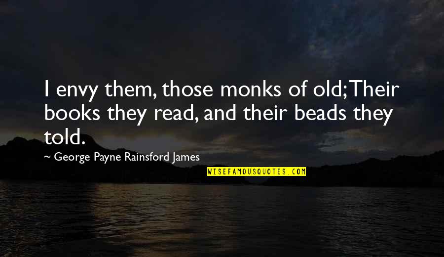 Monks Quotes By George Payne Rainsford James: I envy them, those monks of old; Their