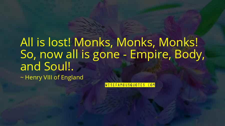 Monks Quotes By Henry VIII Of England: All is lost! Monks, Monks, Monks! So, now