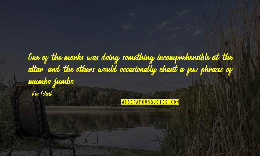 Monks Quotes By Ken Follett: One of the monks was doing something incomprehensible Monks Quotes By Ken Follett: One of the monks was doing something incomprehensible