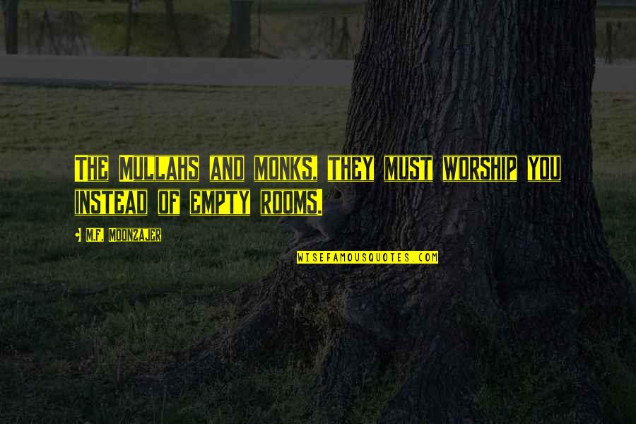 Monks Quotes By M.F. Moonzajer: The Mullahs and monks, they must worship you