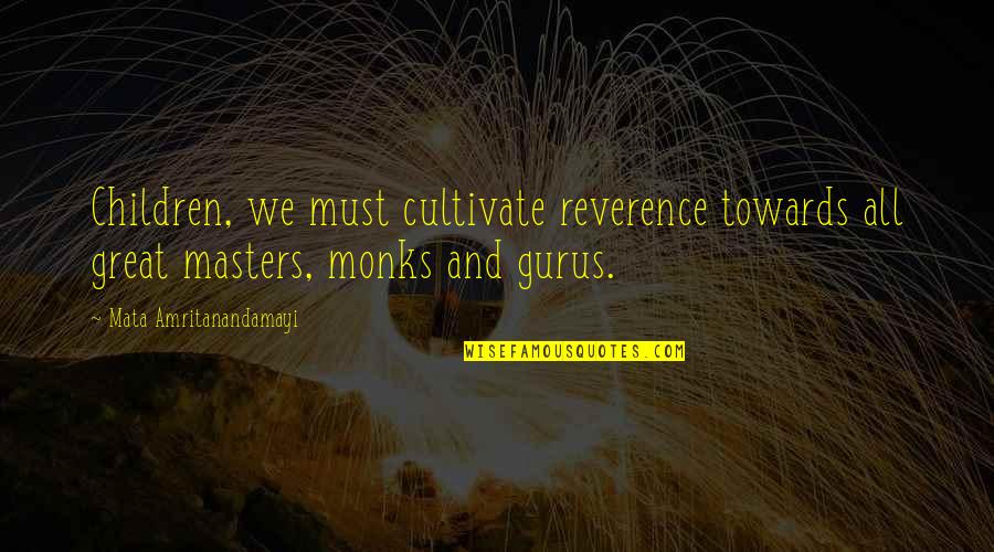 Monks Quotes By Mata Amritanandamayi: Children, we must cultivate reverence towards all great