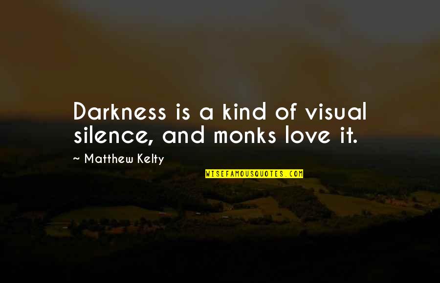 Monks Quotes By Matthew Kelty: Darkness is a kind of visual silence, and Monks Quotes By Matthew Kelty: Darkness is a kind of visual silence, and