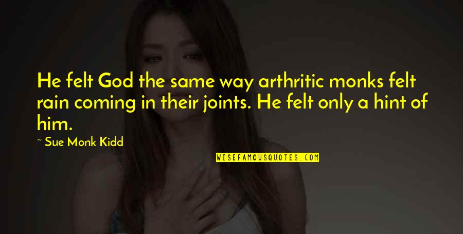 Monks Quotes By Sue Monk Kidd: He felt God the same way arthritic monks Monks Quotes By Sue Monk Kidd: He felt God the same way arthritic monks