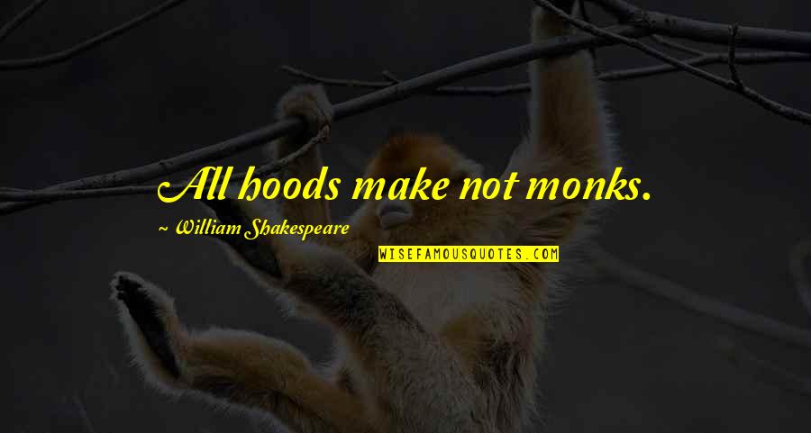 Monks Quotes By William Shakespeare: All hoods make not monks. Monks Quotes By William Shakespeare: All hoods make not monks.