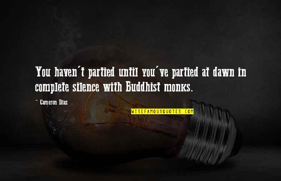 Monks Silence Quotes By Cameron Diaz: You haven't partied until you've partied at dawn
