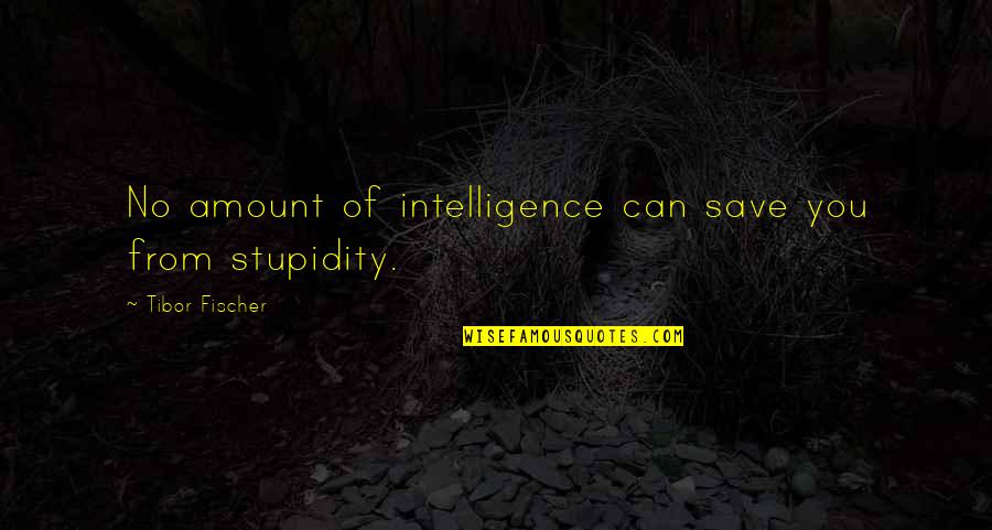 Monkshood Leaves Quotes By Tibor Fischer: No amount of intelligence can save you from