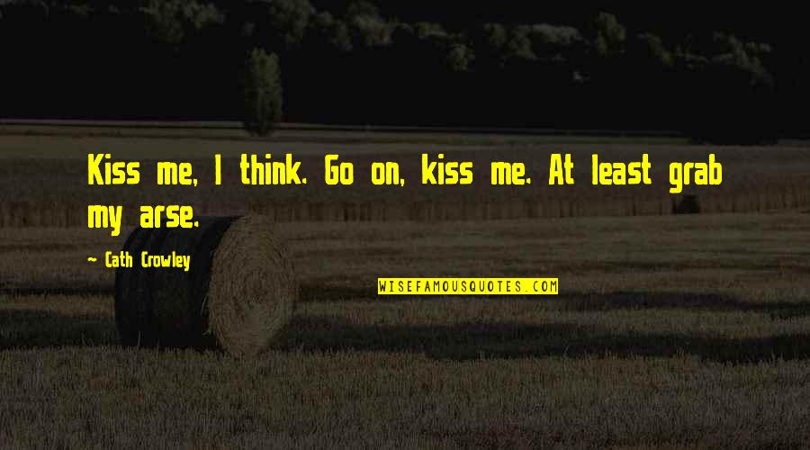 Monlezun Lake Quotes By Cath Crowley: Kiss me, I think. Go on, kiss me.