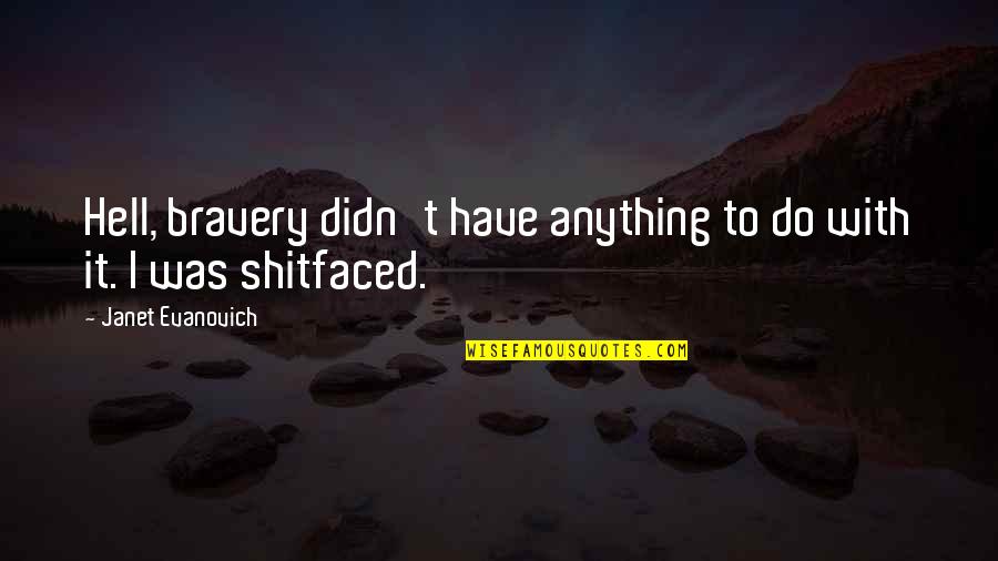 Monlezun Tina Quotes By Janet Evanovich: Hell, bravery didn't have anything to do with Monlezun Tina Quotes By Janet Evanovich: Hell, bravery didn't have anything to do with