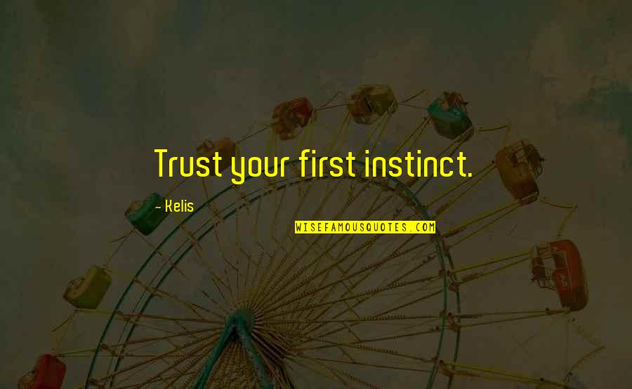 Monlezun Tina Quotes By Kelis: Trust your first instinct. Monlezun Tina Quotes By Kelis: Trust your first instinct.