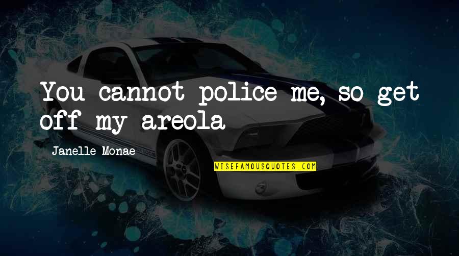 Monlogue Quotes By Janelle Monae: You cannot police me, so get off my Monlogue Quotes By Janelle Monae: You cannot police me, so get off my