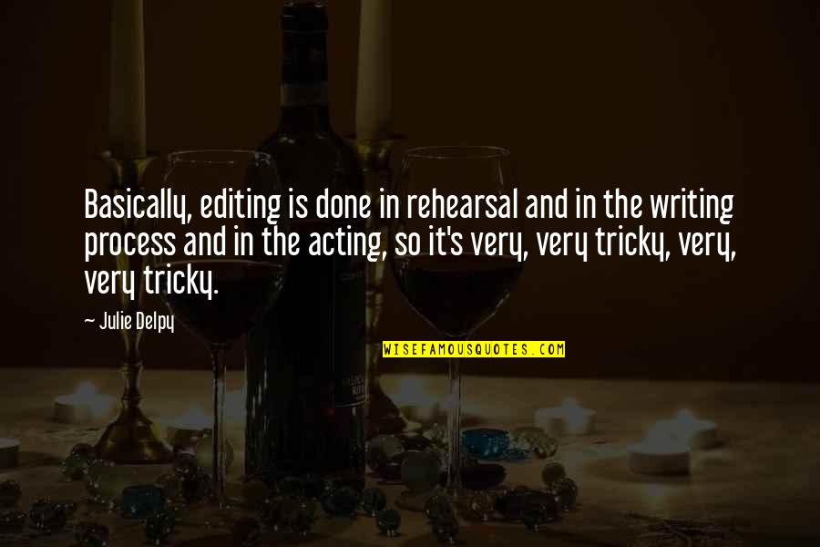 Monlogue Quotes By Julie Delpy: Basically, editing is done in rehearsal and in Monlogue Quotes By Julie Delpy: Basically, editing is done in rehearsal and in