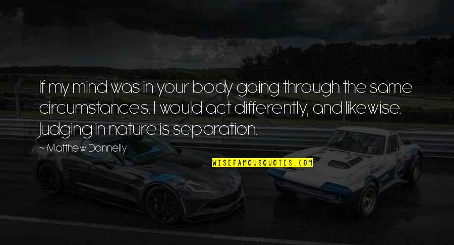 Monlogue Quotes By Matthew Donnelly: If my mind was in your body going Monlogue Quotes By Matthew Donnelly: If my mind was in your body going