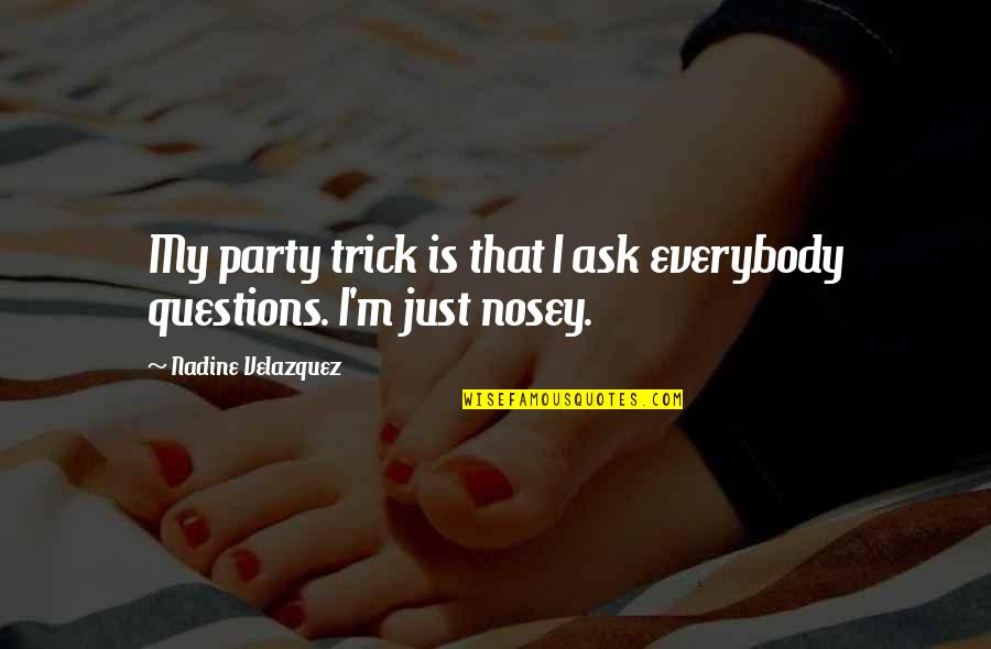 Monlogue Quotes By Nadine Velazquez: My party trick is that I ask everybody