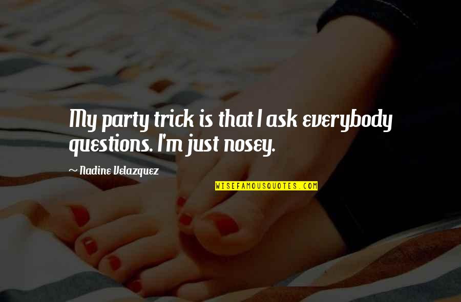 Monlogue Quotes By Nadine Velazquez: My party trick is that I ask everybody Monlogue Quotes By Nadine Velazquez: My party trick is that I ask everybody