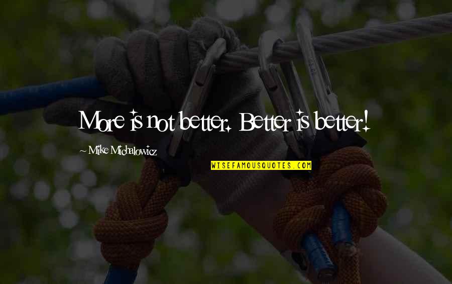 Monnerecher Quotes By Mike Michalowicz: More is not better. Better is better!