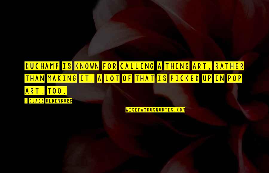 Monnet Quotes By Claes Oldenburg: Duchamp is known for calling a thing art,