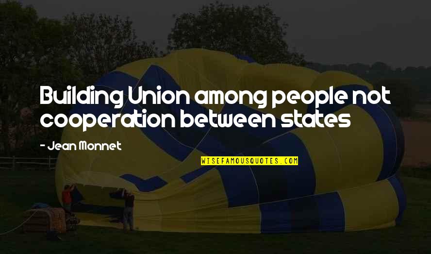Monnet Quotes By Jean Monnet: Building Union among people not cooperation between states