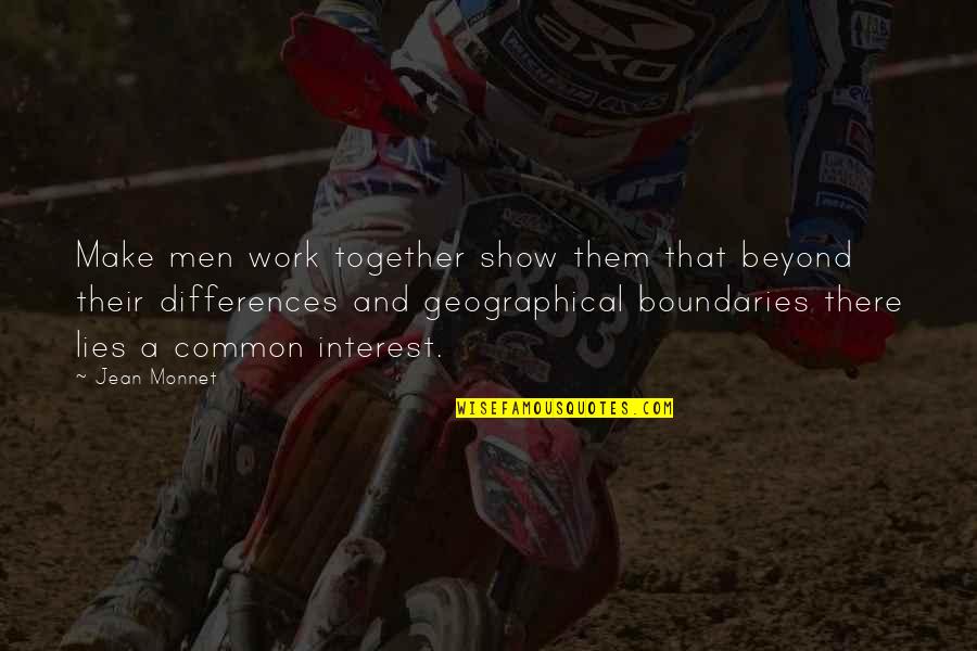 Monnet Quotes By Jean Monnet: Make men work together show them that beyond Monnet Quotes By Jean Monnet: Make men work together show them that beyond
