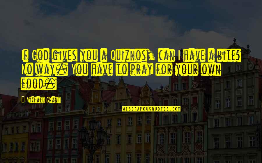 Monnickendam Quotes By Michael Grant: If God gives you a Quiznos, can I Monnickendam Quotes By Michael Grant: If God gives you a Quiznos, can I