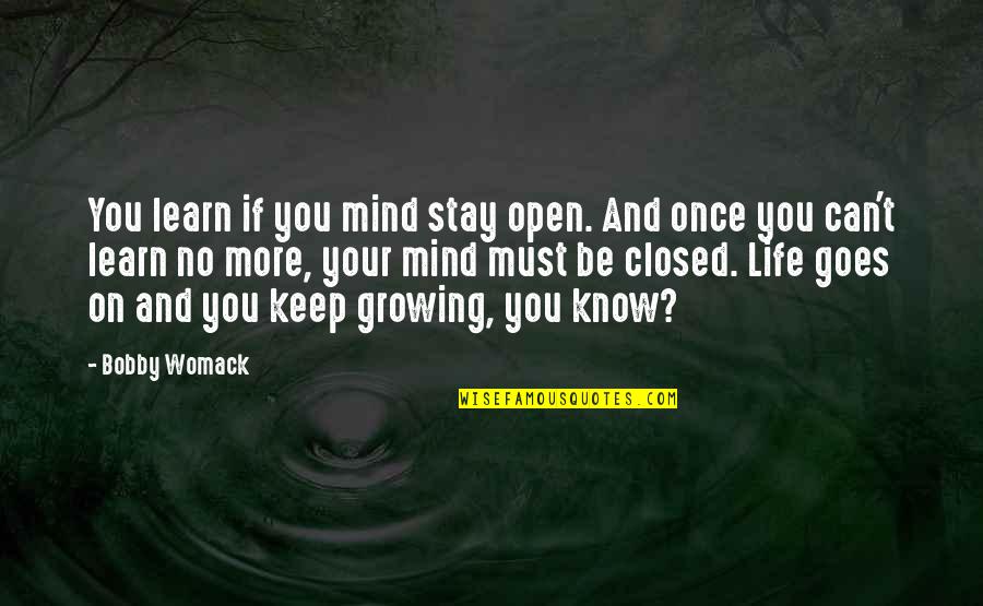 Monnier Express Quotes By Bobby Womack: You learn if you mind stay open. And Monnier Express Quotes By Bobby Womack: You learn if you mind stay open. And