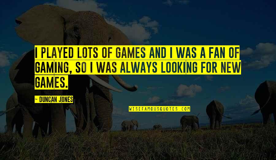 Monnier Express Quotes By Duncan Jones: I played lots of games and I was Monnier Express Quotes By Duncan Jones: I played lots of games and I was