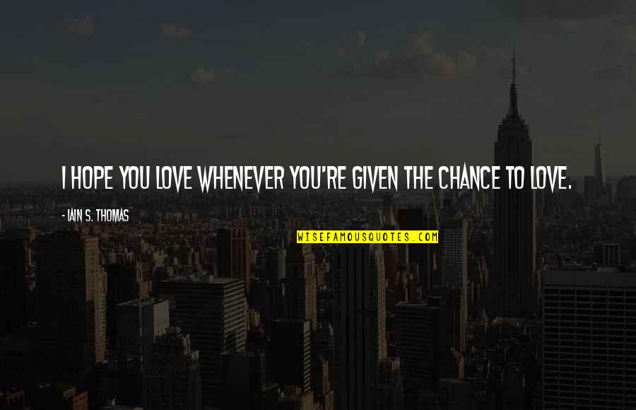 Monniken Schiermonnikoog Quotes By Iain S. Thomas: I hope you love whenever you're given the