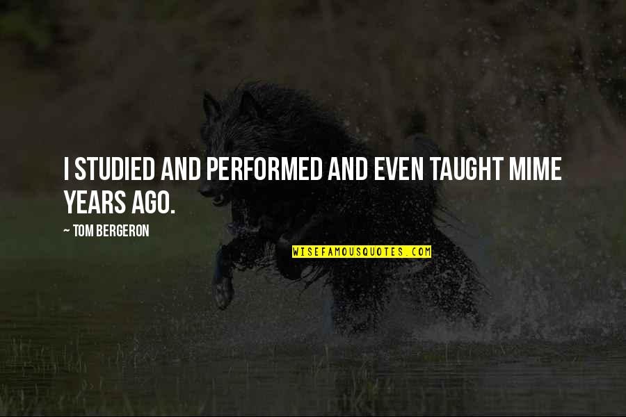Monniken Schiermonnikoog Quotes By Tom Bergeron: I studied and performed and even taught mime