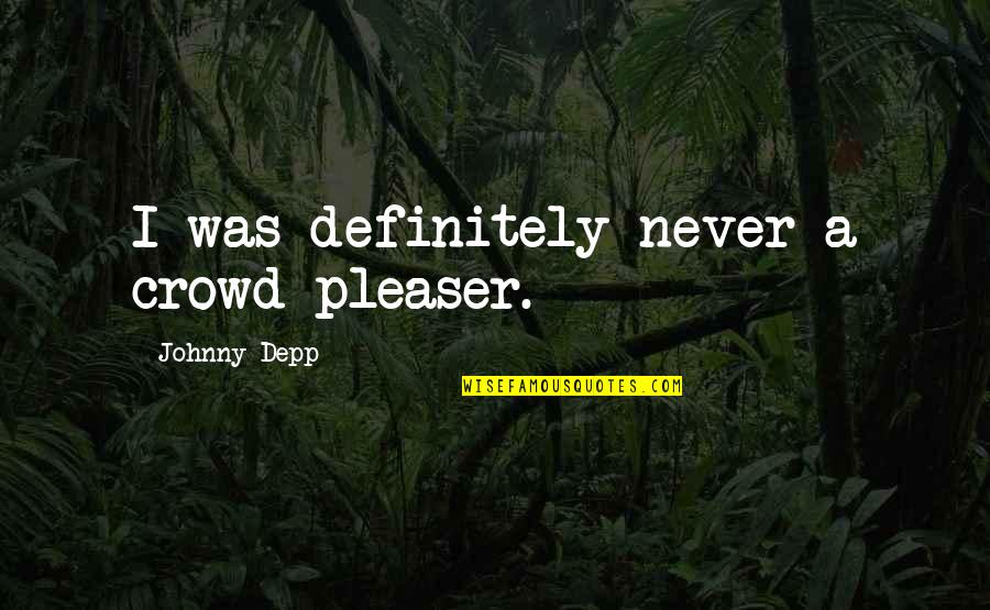 Mono Cultural Quotes By Johnny Depp: I was definitely never a crowd pleaser.