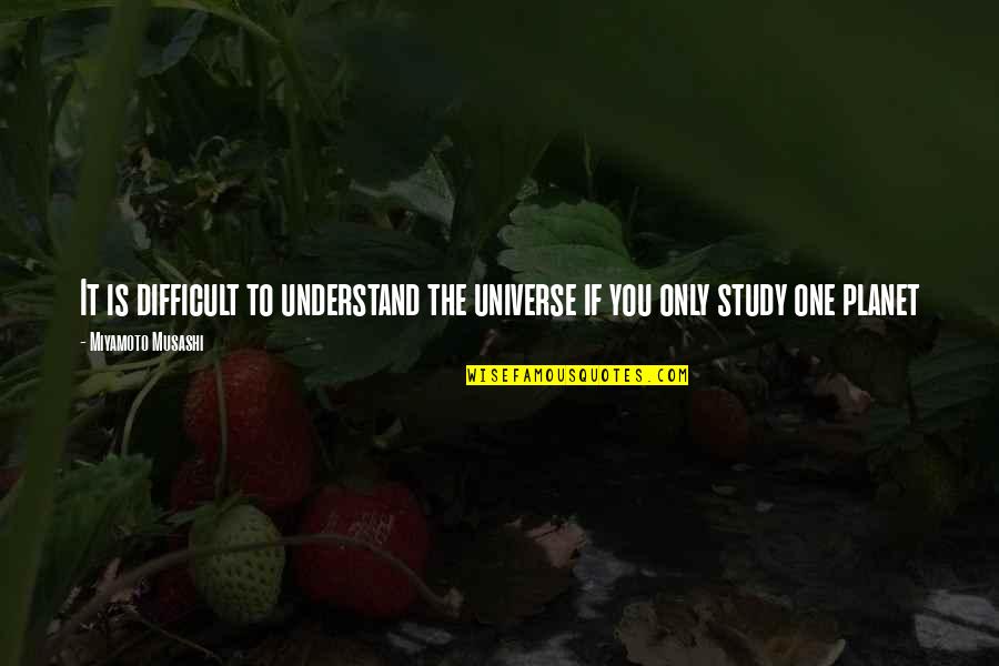 Monochromatic Photography Quotes By Miyamoto Musashi: It is difficult to understand the universe if