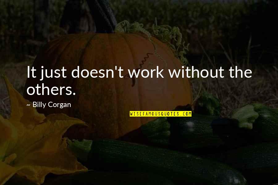 Monochrome Quotes By Billy Corgan: It just doesn't work without the others. Monochrome Quotes By Billy Corgan: It just doesn't work without the others.