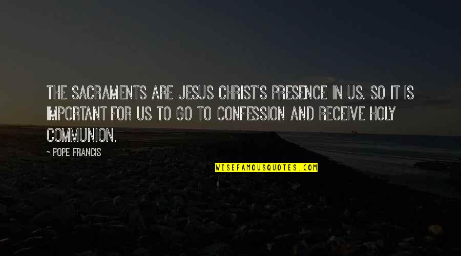 Monochrome Quotes By Pope Francis: The Sacraments are Jesus Christ's presence in us. Monochrome Quotes By Pope Francis: The Sacraments are Jesus Christ's presence in us.