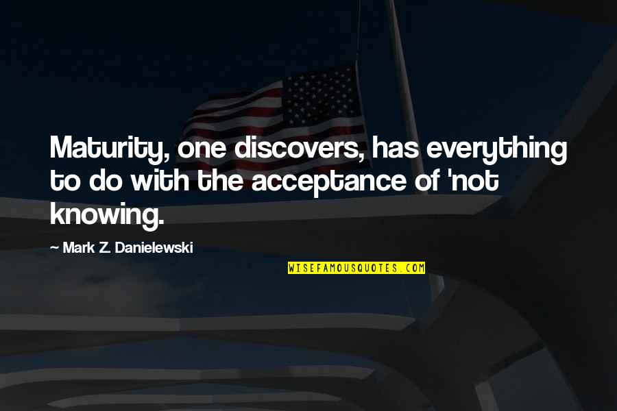 Monochromist Quotes By Mark Z. Danielewski: Maturity, one discovers, has everything to do with