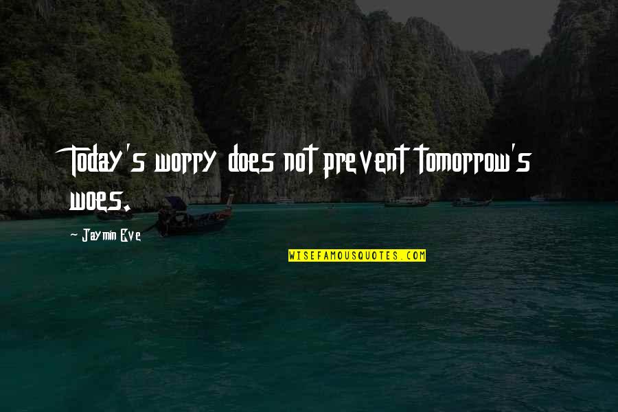 Monocle Quotes By Jaymin Eve: Today's worry does not prevent tomorrow's woes.