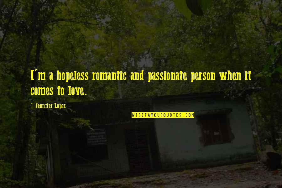 Monocle Quotes By Jennifer Lopez: I'm a hopeless romantic and passionate person when