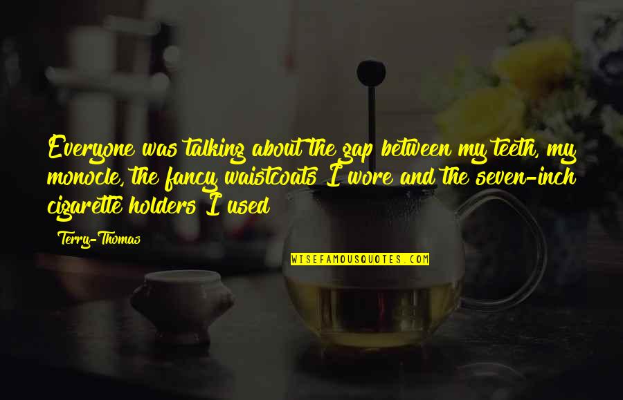 Monocle Quotes By Terry-Thomas: Everyone was talking about the gap between my
