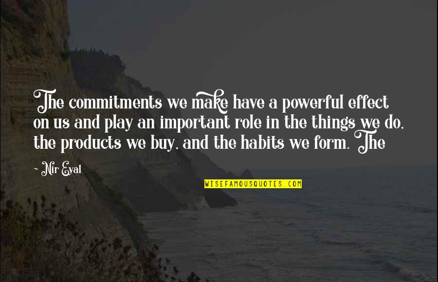 Monocles Quotes By Nir Eyal: The commitments we make have a powerful effect