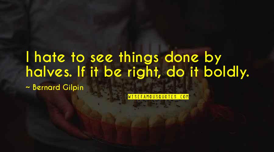 Monocropping Continuous Monoculture Quotes By Bernard Gilpin: I hate to see things done by halves. Monocropping Continuous Monoculture Quotes By Bernard Gilpin: I hate to see things done by halves.