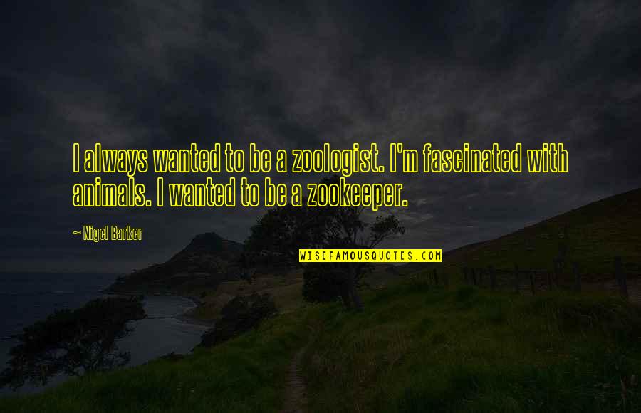 Monocropping System Quotes By Nigel Barker: I always wanted to be a zoologist. I'm