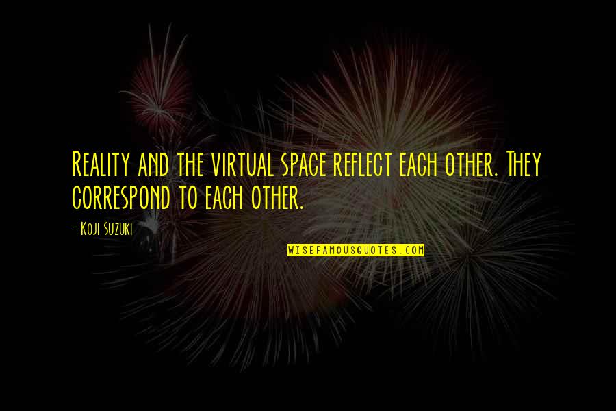 Monocultural Approach Quotes By Koji Suzuki: Reality and the virtual space reflect each other.