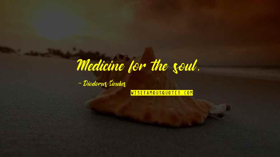 Monoculture Disadvantages Quotes By Diodorus Siculus: Medicine for the soul.