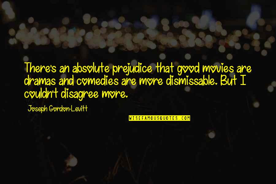 Monoculture Disadvantages Quotes By Joseph Gordon-Levitt: There's an absolute prejudice that good movies are