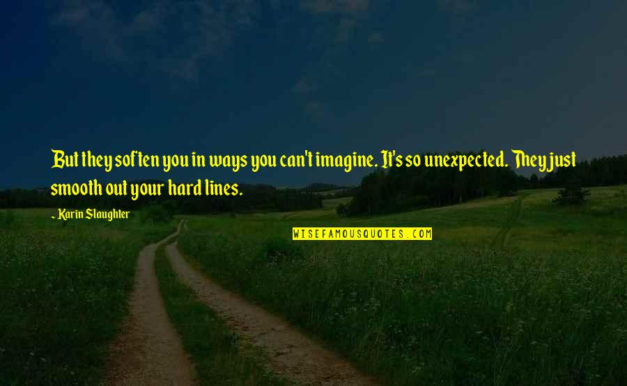 Monoculture Quotes By Karin Slaughter: But they soften you in ways you can't Monoculture Quotes By Karin Slaughter: But they soften you in ways you can't