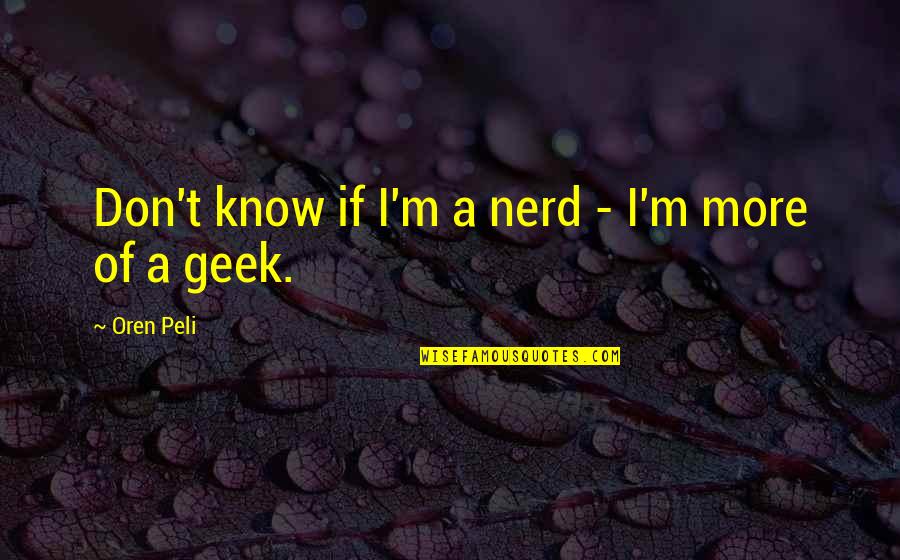 Monoculture Quotes By Oren Peli: Don't know if I'm a nerd - I'm