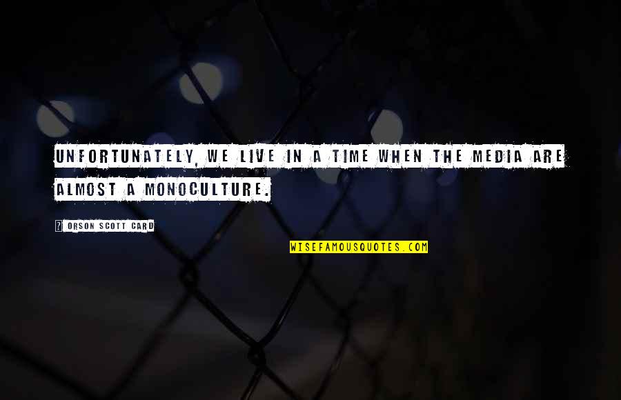 Monoculture Quotes By Orson Scott Card: Unfortunately, we live in a time when the Monoculture Quotes By Orson Scott Card: Unfortunately, we live in a time when the
