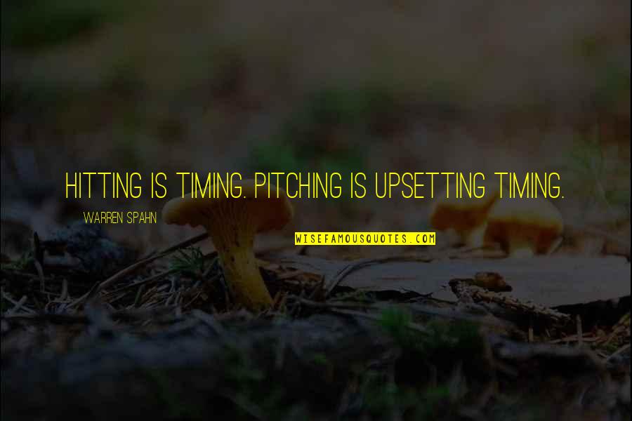 Monoculture's Quotes By Warren Spahn: Hitting is timing. Pitching is upsetting timing.