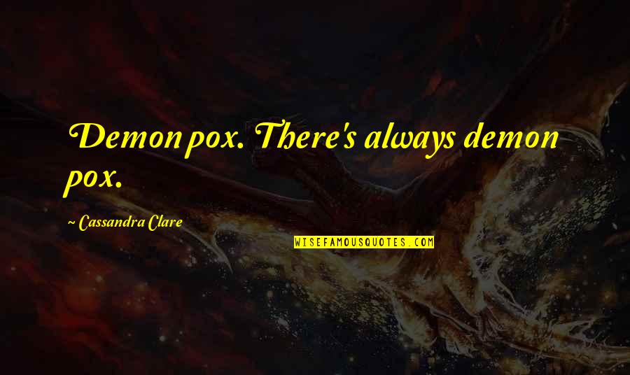 Monod Quotes By Cassandra Clare: Demon pox. There's always demon pox.